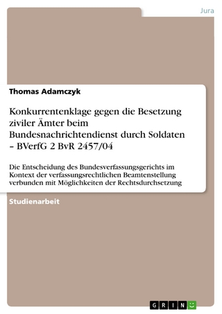 Konkurrentenklage gegen die Besetzung ziviler Ämter  beim Bundesnachrichtendienst durch Soldaten -   BVerfG 2 BvR 2457/04 - Thomas Adamczyk