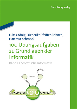 100 Übungsaufgaben zu Grundlagen der Informatik - Lukas König; Friederike Pfeiffer-Bohnen; Hartmut Schmeck