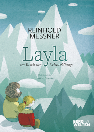 Reinhold Messner, Davide Panizza: Layla im Reich des Schneekönigs. Ein Bilderbuch für Kinder ab 5 Jahre über den Zauber der Berge, die Liebe zur Natur & Umweltschutz. Auch für Kita & Schule