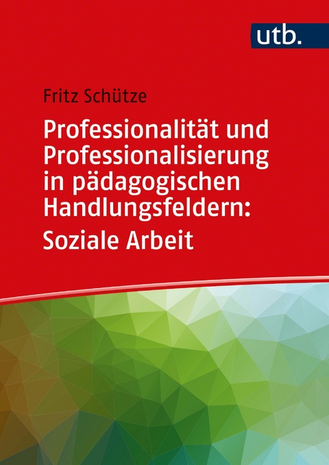 Professionalität und Professionalisierung in pädagogischen Handlungsfeldern: Soziale Arbeit - Fritz Schütze