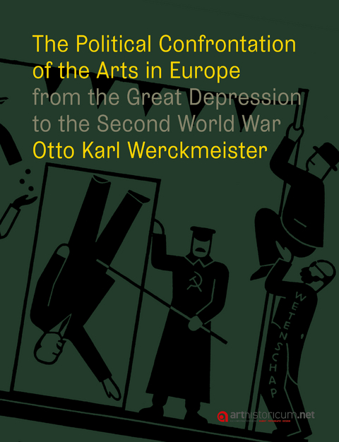 The Political Confrontation of the Arts in Europe from the Great Depression to the Second World War - Otto Karl Werckmeister