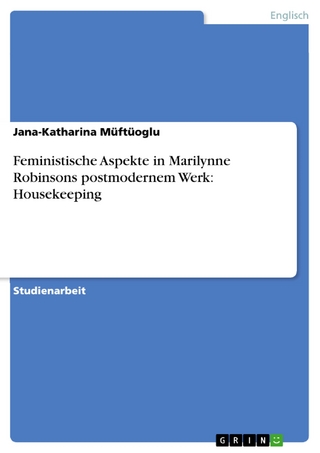 Feministische Aspekte in Marilynne Robinsons postmodernem Werk: Housekeeping - Jana-Katharina Müftüoglu
