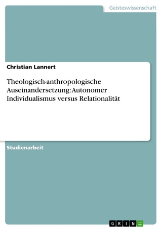 Theologisch-anthropologische Auseinandersetzung: Autonomer Individualismus versus Relationalität - Christian Lannert