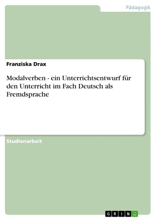 Modalverben - ein Unterrichtsentwurf für den Unterricht im Fach Deutsch als Fremdsprache - Franziska Drax