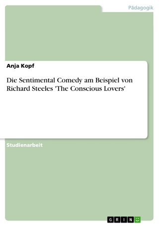 Die Sentimental Comedy am Beispiel von Richard Steeles 'The Conscious Lovers' - Anja Kopf
