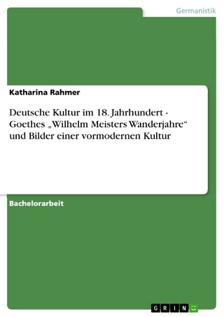 Deutsche Kultur im 18. Jahrhundert - Goethes 'Wilhelm Meisters Wanderjahre' und Bilder einer vormodernen Kultur - Katharina Rahmer