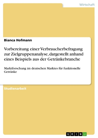 Vorbereitung einer Verbraucherbefragung zur Zielgruppenanalyse, dargestellt anhand eines Beispiels aus der Getränkebranche - Bianca Hofmann
