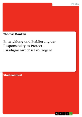 Entwicklung und Etablierung der Responsibility to Protect ? Paradigmenwechsel vollzogen? - Thomas Danken