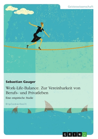 Work-Life-Balance. Zur Vereinbarkeit von Berufs- und Privatleben - Sebastian Gauger