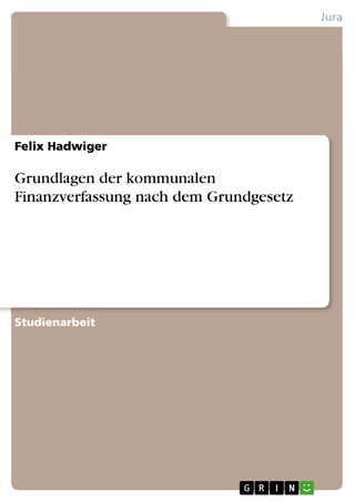 Grundlagen der kommunalen Finanzverfassung nach dem Grundgesetz - Felix Hadwiger