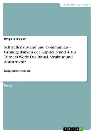 Schwellenzustand und Communitas - Grundgedanken der Kapitel 3 und 4 aus Turners Werk: Das Ritual. Struktur und Antistruktur - Angela Beyer