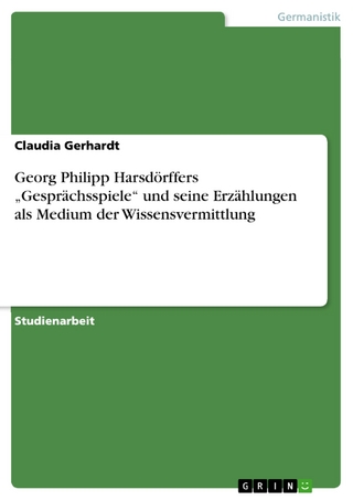 Georg Philipp Harsdörffers ?Gesprächsspiele? und seine Erzählungen als Medium der Wissensvermittlung - Claudia Gerhardt