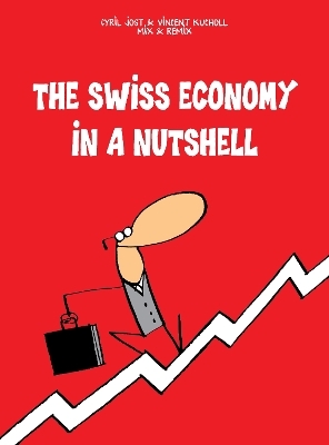 The Swiss Economy in a Nutshell - Cyrill Jost, Vincent Kucholl