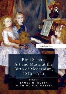 Rival Sisters, Art and Music at the Birth of Modernism, 1815-1915 - JamesH. Rubin