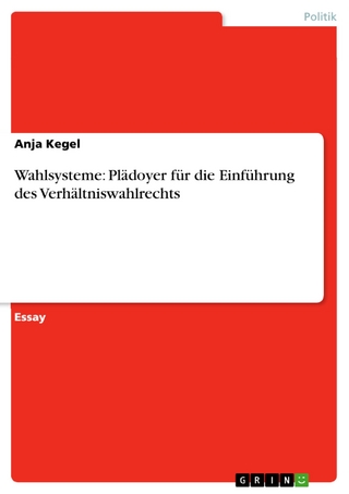 Wahlsysteme: Plädoyer für die Einführung des Verhältniswahlrechts - Anja Kegel