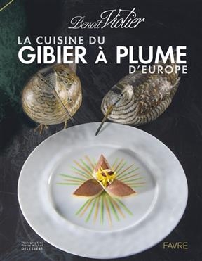 La cuisine du gibier à plume d'Europe : dans l'art de la chasse - Benoît Violier, Albert Mudry