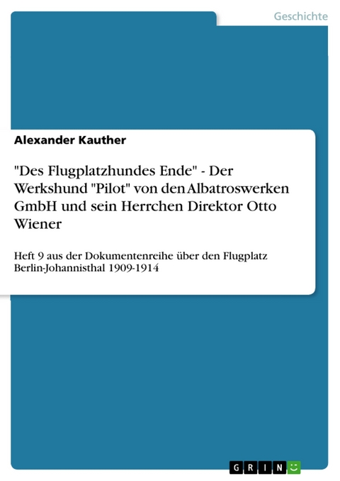 "Des Flugplatzhundes Ende" - Der Werkshund "Pilot" von den Albatroswerken GmbH und sein Herrchen Direktor Otto Wiener - Alexander Kauther