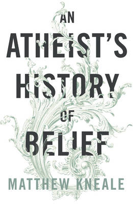 Atheist's History of Belief - Matthew Kneale