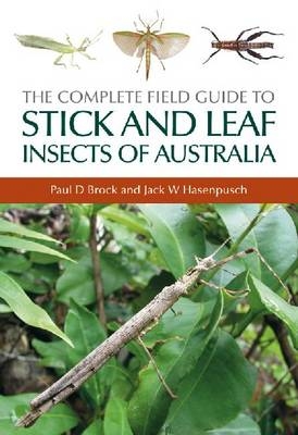 Complete Field Guide to Stick and Leaf Insects of Australia - Paul D Brock; Jack W Hasenpusch