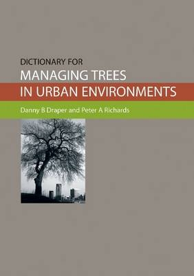 Dictionary for Managing Trees in Urban Environments - Danny B Draper; Peter A Richards