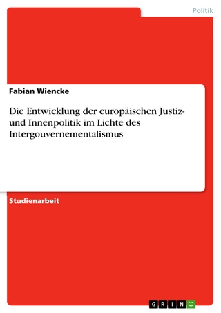 Die Entwicklung der europäischen Justiz- und Innenpolitik im Lichte des Intergouvernementalismus - Fabian Wiencke