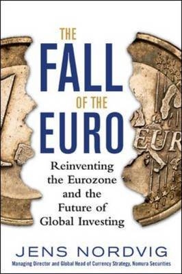 Fall of the Euro: Reinventing the Eurozone and the Future of Global Investing - Jens Nordvig