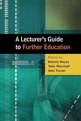 EBOOK: A Lecturer's Guide to Further Education - Dennis Hayes; Toby Marshall; Alec Turner