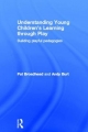 Understanding Young Children's Learning through Play - Pat Broadhead;  Andy Burt