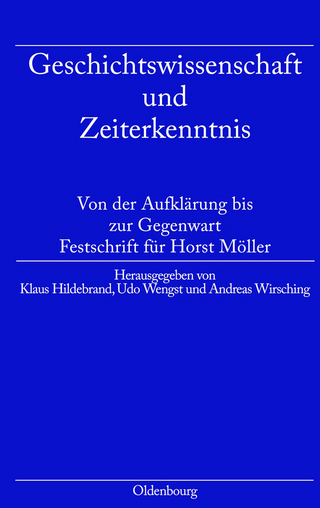 Geschichtswissenschaft und Zeiterkenntnis - Klaus Hildebrand; Udo Wengst; Andreas Wirsching