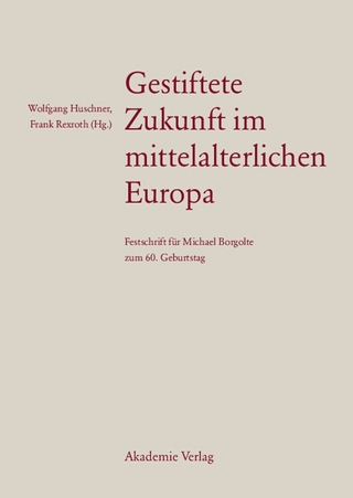 Gestiftete Zukunft im mittelalterlichen Europa - Wolfgang Huschner; Frank Rexroth