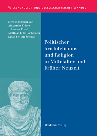 Politischer Aristotelismus und Religion in Mittelalter und Früher Neuzeit - Alexander Fidora; Johannes Fried; Matthias Lutz-Bachmann; Luise Schorn-Schütte