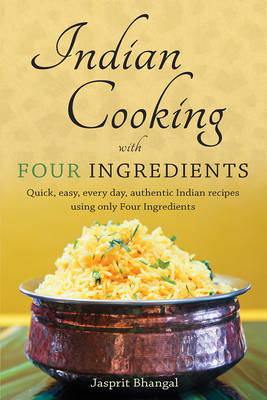 Indian Cooking with Four Ingredients - Jasprit Bhangal