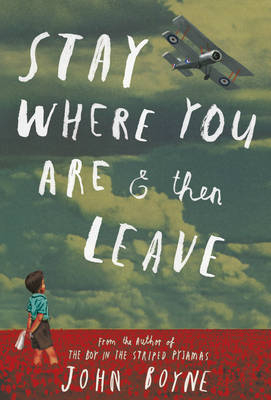 Stay Where You Are And Then Leave - John Boyne