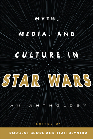 Myth, Media, and Culture in Star Wars - Douglas Brode; Leah Deyneka