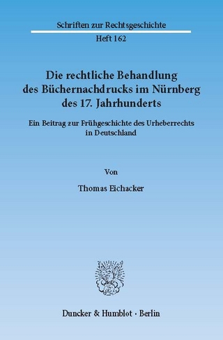 Die rechtliche Behandlung des Büchernachdrucks im Nürnberg des 17. Jahrhunderts. - Thomas Eichacker