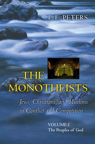 The Monotheists: Jews, Christians, and Muslims in Conflict and Competition, Volume I - F. E. Peters