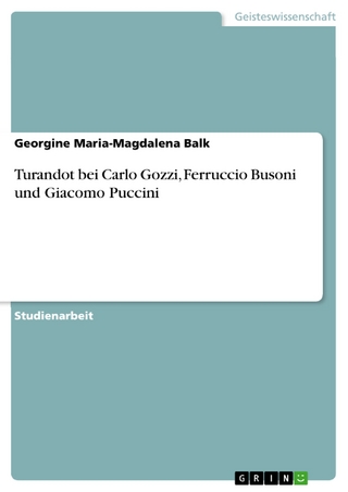 Turandot bei Carlo Gozzi, Ferruccio Busoni und Giacomo Puccini - Georgine Maria-Magdalena Balk