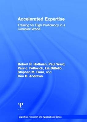 Accelerated Expertise - Dee H. Andrews; Lia DiBello; Paul J. Feltovich; Stephen M. Fiore; Robert R. Hoffman; Paul Ward
