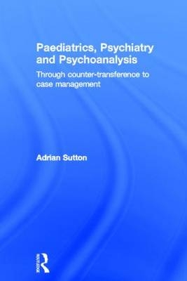 Paediatrics, Psychiatry and Psychoanalysis -  Adrian Sutton