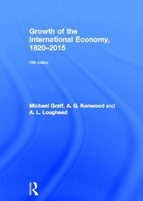 Growth of the International Economy, 1820-2015 - Michael Graff; A. G. Kenwood; A. L. Lougheed