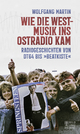 Wie die Westmusik ins Ostradio kam: Radiogeschichten von DT64 bis »Beatkiste«