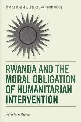 Rwanda and the Moral Obligation of Humanitarian Intervention - Joshua James Kassner