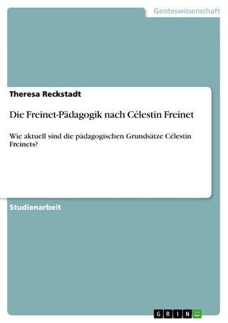 Die Freinet-Pädagogik nach Célestin Freinet - Theresa Reckstadt