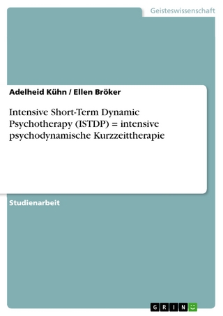 Intensive Short-Term Dynamic Psychotherapy (ISTDP) = intensive psychodynamische Kurzzeittherapie - Adelheid Kühn; Ellen Bröker
