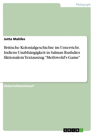 Britische Kolonialgeschichte im Unterricht. Indiens Unabhängigkeit in Salman Rushdies fiktionalem Textauszug 'Methwold's Game' - Jutta Mahlke