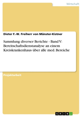 Sammlung diverser Berichte - Band V: Bereitschaftsdienstanalyse an einem Kreiskrankenhaus über alle med. Bereiche - Dieter F.-W. Freiherr von Münster-Kistner