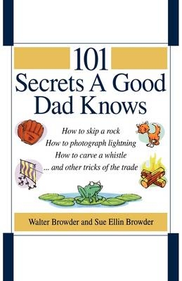 101 Secrets a Good Dad Knows - Sue Ellin Browder; Walter Browder