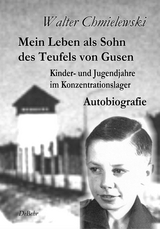 Mein Leben als Sohn des Teufels von Gusen - Kinder- und Jugendjahre im KZ - Autobiografie - Walter Chmielewski