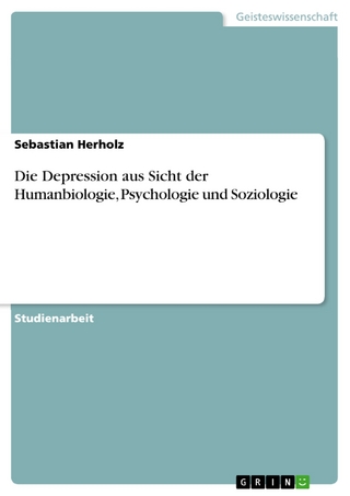 Die Depression aus Sicht der Humanbiologie, Psychologie und Soziologie - Sebastian Herholz