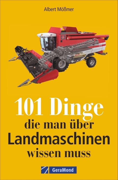 101 Dinge, die man über Landmaschinen wissen muss - Albert Mößmer